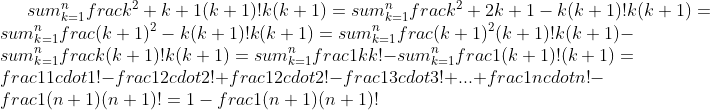 sum_{k=1}^nfrac{k^2+k+1}{(k+1)!k(k+1)}=sum_{k=1}^nfrac{k^2+2k+1-k}{(k+1)!k(k+1)}=sum_{k=1}^nfrac{(k+1)^2-k}{(k+1)!k(k+1)}=sum_{k=1}^nfrac{(k+1)^2}{(k+1)!k(k+1)}-sum_{k=1}^nfrac{k}{(k+1)!k(k+1)}=sum_{k=1}^nfrac{1}{kk!}-sum_{k=1}^nfrac1{(k+1)!(k+1)}=frac1{1cdot1!}-frac1{2cdot2!}+frac1{2cdot2!}-frac1{3cdot3!}+...+frac1{ncdot n!}-frac1{(n+1)(n+1)!}=1-frac1{(n+1)(n+1)!}